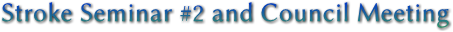 Stroke Seminar #2 and Council Meeting Stroke Seminar #2 and Council Meeting